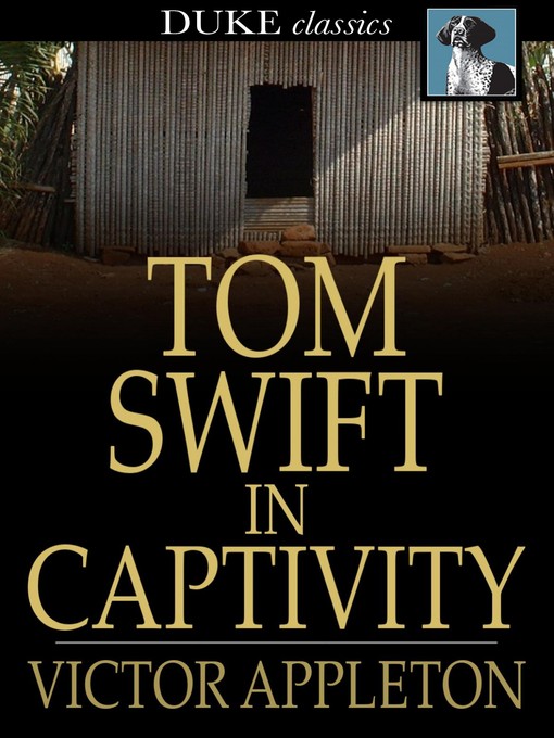 Title details for Tom Swift in Captivity: Or a Daring Escape by Airship by Victor Appleton - Available